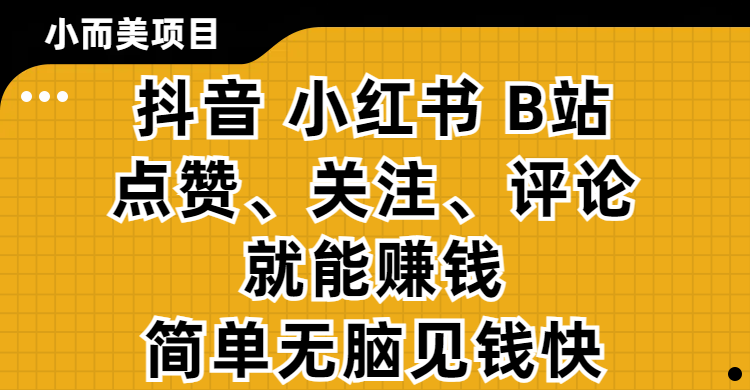 小而美的项目，抖音、小红书、B站视频点赞、关注、评论就能赚钱，简单无脑立见收益！妥妥的零撸项目创鑫阁-网创项目资源站-副业项目-创业项目-搞钱项目创鑫阁