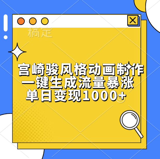 宫崎骏风格动画制作，单日变现1000+，一键生成流量暴涨创鑫阁-网创项目资源站-副业项目-创业项目-搞钱项目创鑫阁