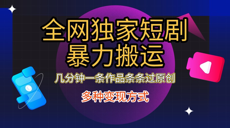 全网独家短剧暴力搬运，只需要几分钟一条作品条条过原创，多种变现方式创鑫阁-网创项目资源站-副业项目-创业项目-搞钱项目创鑫阁