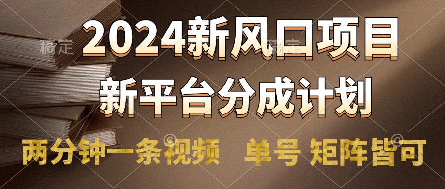 2024风口项目，新平台分成计划，两分钟一条视频，单号轻松上手月入9000+创鑫阁-网创项目资源站-副业项目-创业项目-搞钱项目创鑫阁
