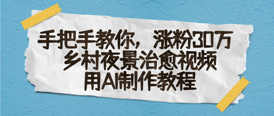 AI一键生成，乡村夜景治愈视频，涨粉30万，手把手教创鑫阁-网创项目资源站-副业项目-创业项目-搞钱项目创鑫阁
