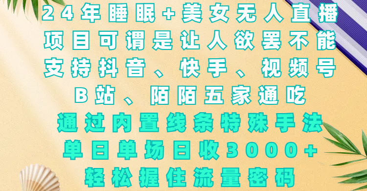 24年睡眠+美女无人直播，项目可谓是让人欲罢不能，支持抖音、快手、视频号、B站、陌陌五家通吃，通过内置线条特殊手法，单场日收3000+，轻松握住流量密码创鑫阁-网创项目资源站-副业项目-创业项目-搞钱项目创鑫阁
