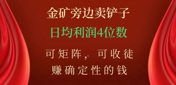 金矿旁边卖铲子，赚确定性的钱，可矩阵，可收徒，日均利润4位数不是梦创鑫阁-网创项目资源站-副业项目-创业项目-搞钱项目创鑫阁