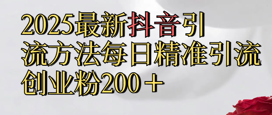 2025最新,抖音引流,方法每日精准引流创业粉300＋创鑫阁-网创项目资源站-副业项目-创业项目-搞钱项目创鑫阁