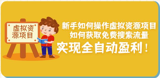 新手如何操作虚拟资源项目：如何获取免费搜索流量，实现全自动盈利！创鑫阁-网创项目资源站-副业项目-创业项目-搞钱项目创鑫阁