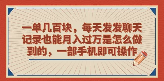 一单几百块，每天发发聊天记录也能月入过万是怎么做到的，一部手机即可操作创鑫阁-网创项目资源站-副业项目-创业项目-搞钱项目创鑫阁