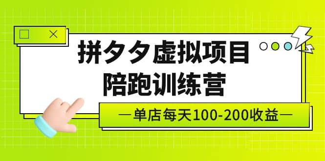 《拼夕夕虚拟项目陪跑训练营》单店100-200 独家选品思路与运营创鑫阁-网创项目资源站-副业项目-创业项目-搞钱项目创鑫阁