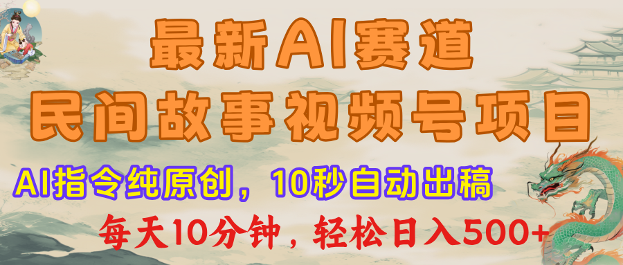 最新AI民间故事，视频号赛道，每日10分钟，轻松日入500+创鑫阁-网创项目资源站-副业项目-创业项目-搞钱项目创鑫阁