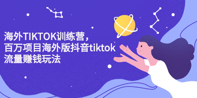 海外TIKTOK训练营，百万项目海外版抖音tiktok流量变现玩法创鑫阁-网创项目资源站-副业项目-创业项目-搞钱项目创鑫阁