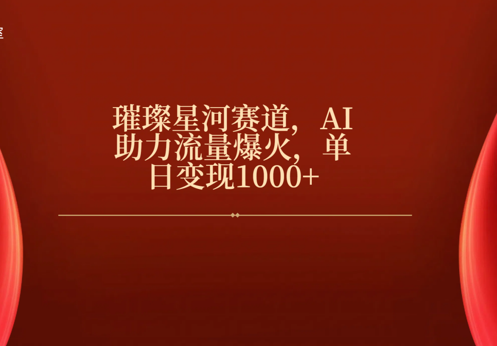 璀璨星河赛道，AI助力流量爆火，单日变现1000+创鑫阁-网创项目资源站-副业项目-创业项目-搞钱项目创鑫阁