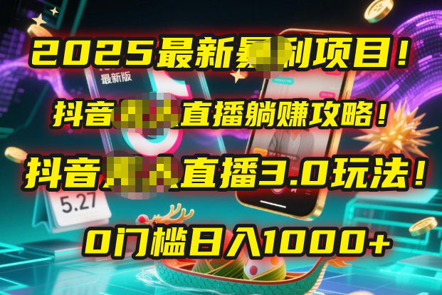 2025最新暴利项目！抖音无人直播躺赚攻略！抖音无人直播3.0玩法！0门槛…创鑫阁-网创项目资源站-副业项目-创业项目-搞钱项目创鑫阁