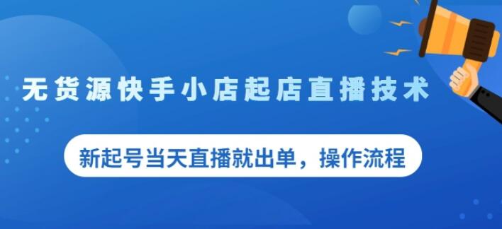 盗坤无货源快手小店起店直播技术，新起号当天直播就出单，操作流程【付费文章】创鑫阁-网创项目资源站-副业项目-创业项目-搞钱项目创鑫阁