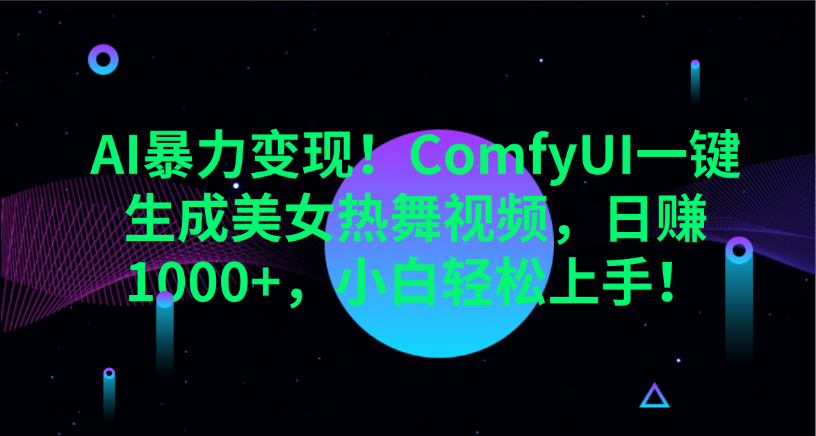 AI暴力变现！ComfyUI一键生成美女热舞视频，日赚1000+，小白轻松上手！。创鑫阁-网创项目资源站-副业项目-创业项目-搞钱项目创鑫阁