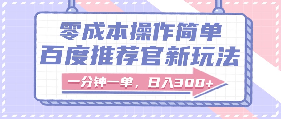 百度推荐官新玩法，零成本操作简单，一分钟一单，日入300+创鑫阁-网创项目资源站-副业项目-创业项目-搞钱项目创鑫阁