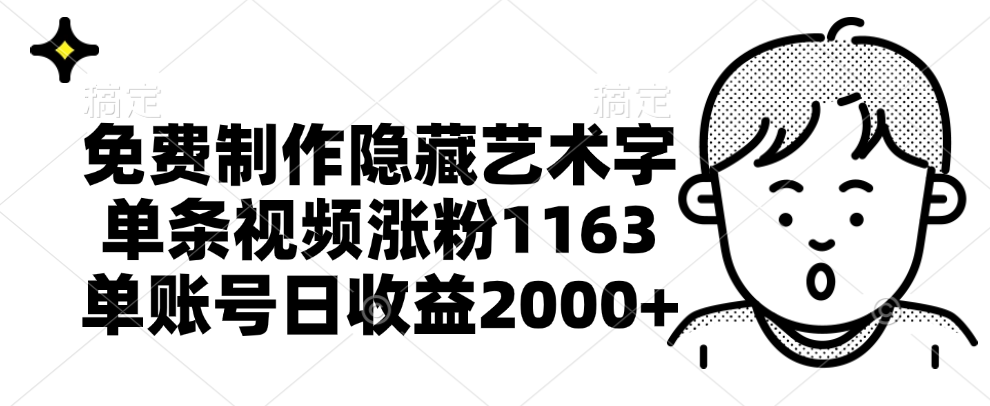 免费制作隐藏艺术字，单条视频涨粉1163，单账号日收益2000+创鑫阁-网创项目资源站-副业项目-创业项目-搞钱项目创鑫阁