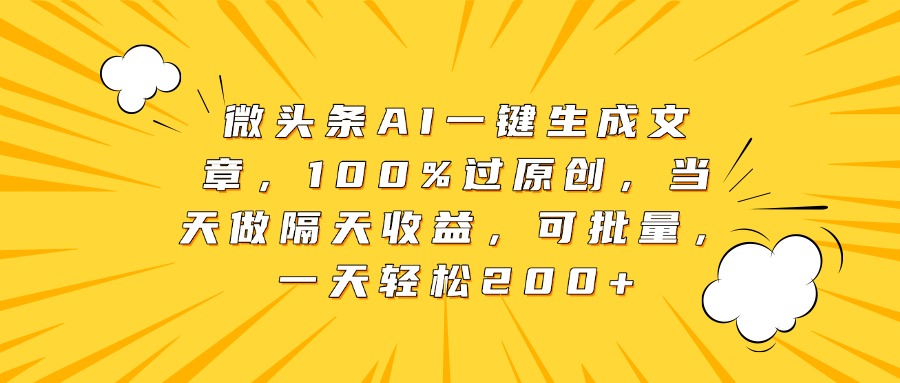 微头条AI一键生成文章，100%过原创，当天做隔天收益，可批量，一天轻松200+创鑫阁-网创项目资源站-副业项目-创业项目-搞钱项目创鑫阁