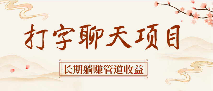 打字聊天项目长期躺赚管道收益创鑫阁-网创项目资源站-副业项目-创业项目-搞钱项目创鑫阁