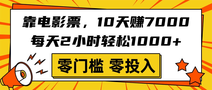 靠电影票，10天赚7000，每天2小时轻松1000+，零门槛、零投入！创鑫阁-网创项目资源站-副业项目-创业项目-搞钱项目创鑫阁