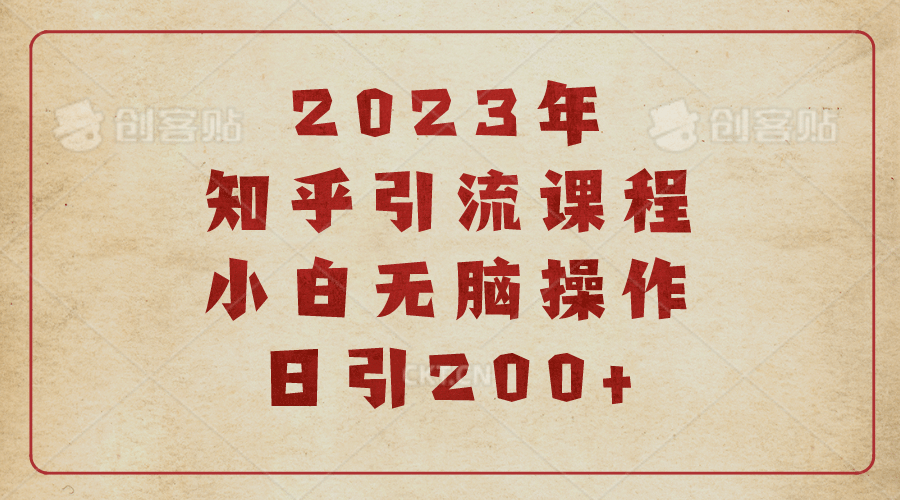 2023知乎引流课程，小白无脑操作日引200+创鑫阁-网创项目资源站-副业项目-创业项目-搞钱项目创鑫阁