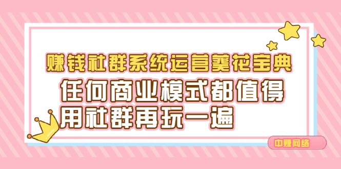 赚钱社群系统运营葵花宝典，任何商业模式都值得用社群再玩一遍创鑫阁-网创项目资源站-副业项目-创业项目-搞钱项目创鑫阁