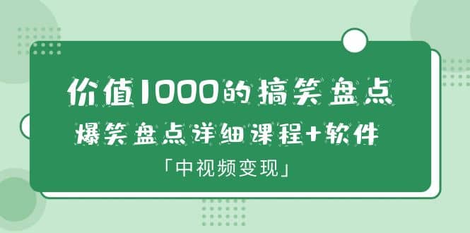 价值1000的搞笑盘点大V爆笑盘点详细课程+软件，中视频变现创鑫阁-网创项目资源站-副业项目-创业项目-搞钱项目创鑫阁