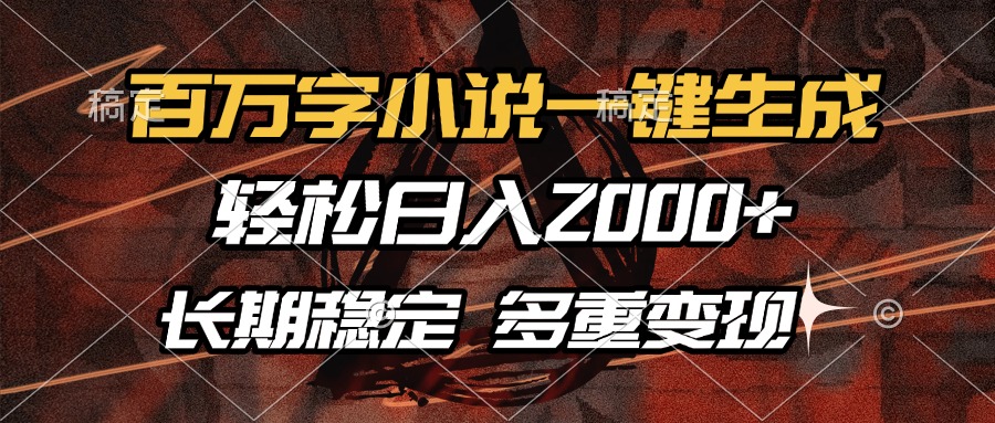 百万字小说一键生成，轻松日入2000+，长期稳定可做，多种变现方式创鑫阁-网创项目资源站-副业项目-创业项目-搞钱项目创鑫阁