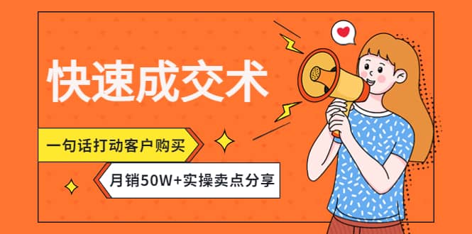 快速成交术，一句话打动客户购买，月销50W+实操卖点分享创鑫阁-网创项目资源站-副业项目-创业项目-搞钱项目创鑫阁