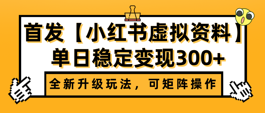 首发【小红书虚拟资料】全新升级玩法，可矩阵操作，单日稳定变现300+创鑫阁-网创项目资源站-副业项目-创业项目-搞钱项目创鑫阁