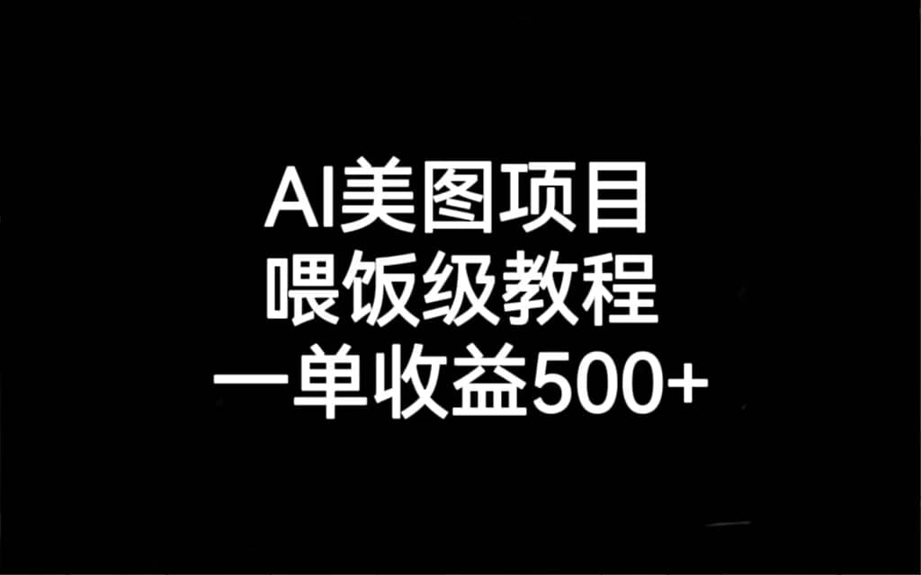 AI美图项目，喂饭级教程，一单收益500+创鑫阁-网创项目资源站-副业项目-创业项目-搞钱项目创鑫阁