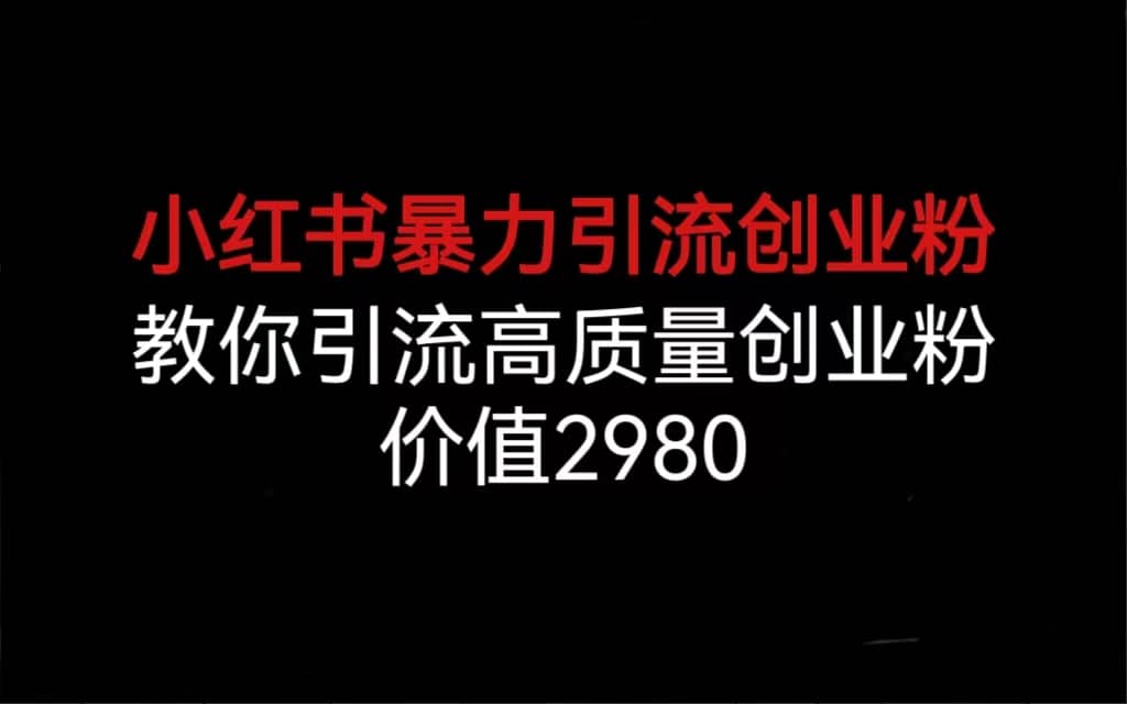 小红书暴力引流创业粉，教你引流高质量创业粉，价值2980创鑫阁-网创项目资源站-副业项目-创业项目-搞钱项目创鑫阁