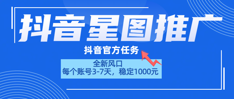 抖音星图推广，官方任务，一个账号1000元！！！创鑫阁-网创项目资源站-副业项目-创业项目-搞钱项目创鑫阁