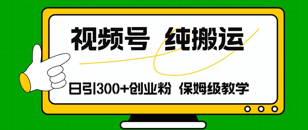 视频号纯搬运日引流300+创业粉，日入4000+创鑫阁-网创项目资源站-副业项目-创业项目-搞钱项目创鑫阁
