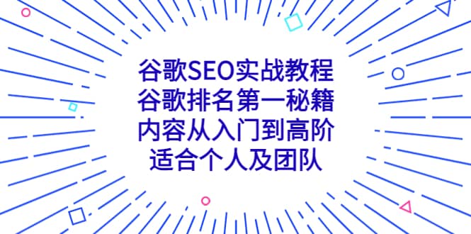 谷歌SEO实战教程：谷歌排名第一秘籍，内容从入门到高阶，适合个人及团队创鑫阁-网创项目资源站-副业项目-创业项目-搞钱项目创鑫阁