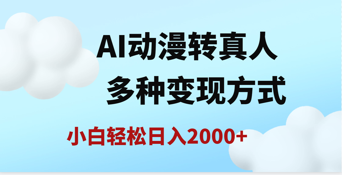 AI动漫转真人，一条视频点赞200w+，日入2000+，多种变现方式创鑫阁-网创项目资源站-副业项目-创业项目-搞钱项目创鑫阁