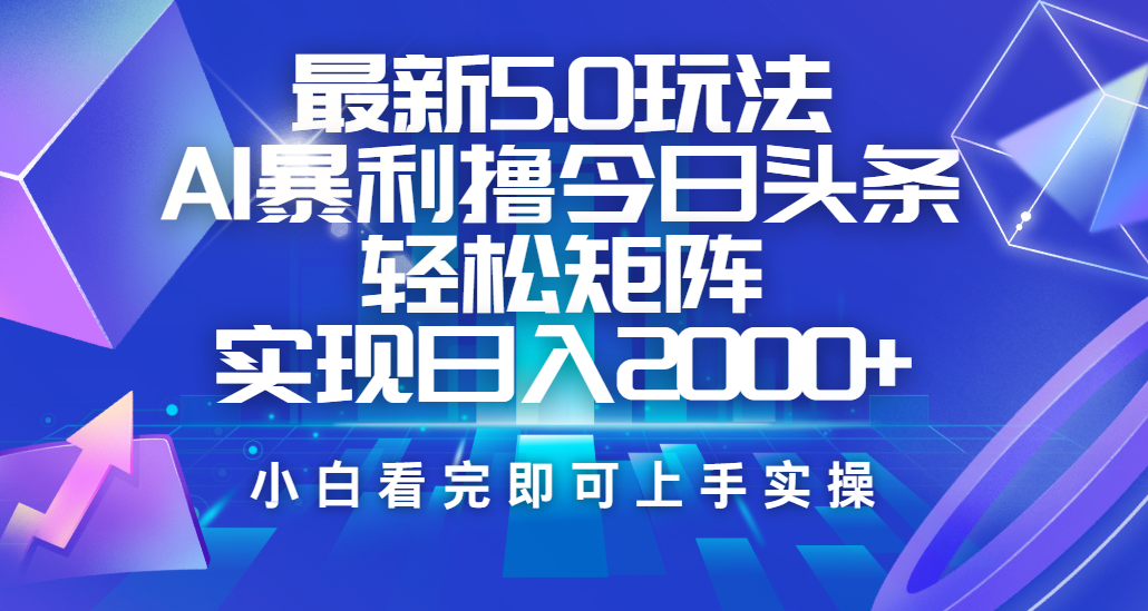 今日头条最新5.0玩法，思路简单，复制粘贴，轻松实现矩阵日入2000+创鑫阁-网创项目资源站-副业项目-创业项目-搞钱项目创鑫阁