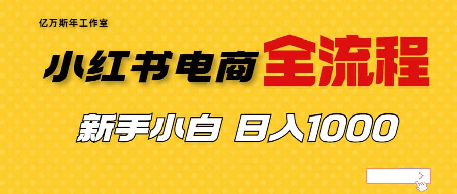 外面收费4988的小红书无货源电商从0-1全流程，日入1000＋创鑫阁-网创项目资源站-副业项目-创业项目-搞钱项目创鑫阁