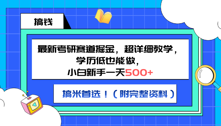 最新考研赛道掘金，小白新手一天500+，学历低也能做，超详细教学，副业首选！（附完整资料）创鑫阁-网创项目资源站-副业项目-创业项目-搞钱项目创鑫阁