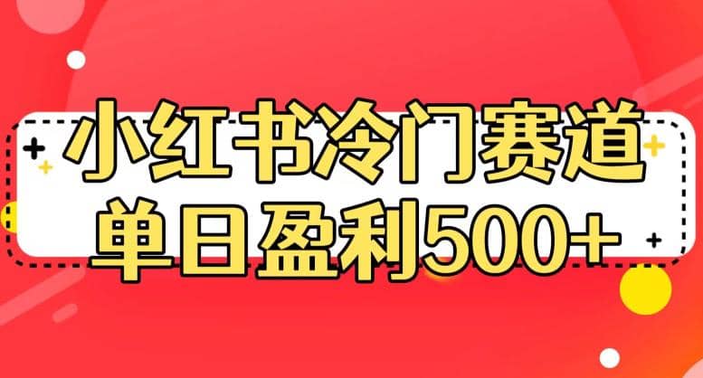 小红书冷门赛道，单日盈利500+【揭秘】创鑫阁-网创项目资源站-副业项目-创业项目-搞钱项目创鑫阁