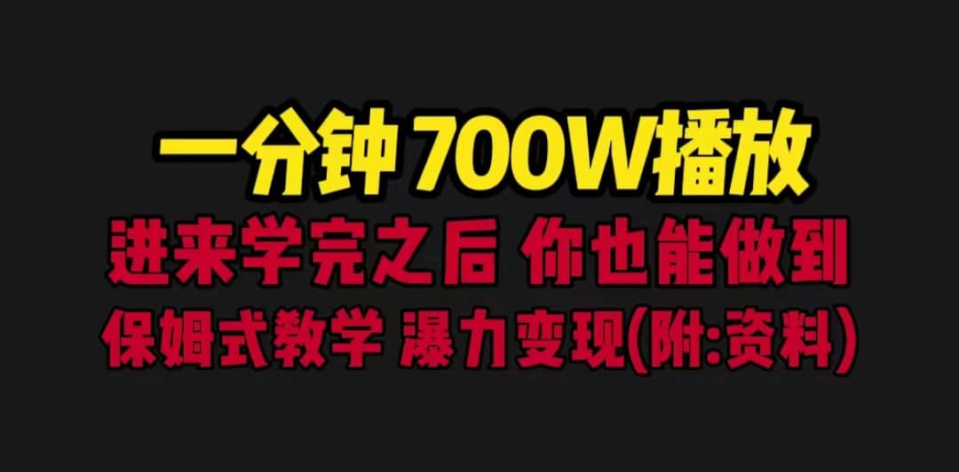 一分钟700W播放 进来学完 你也能做到 保姆式教学 暴力变现（教程+83G素材）创鑫阁-网创项目资源站-副业项目-创业项目-搞钱项目创鑫阁