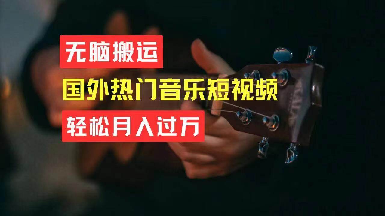 无脑搬运国外热门音乐短视频，轻松月入过万创鑫阁-网创项目资源站-副业项目-创业项目-搞钱项目创鑫阁