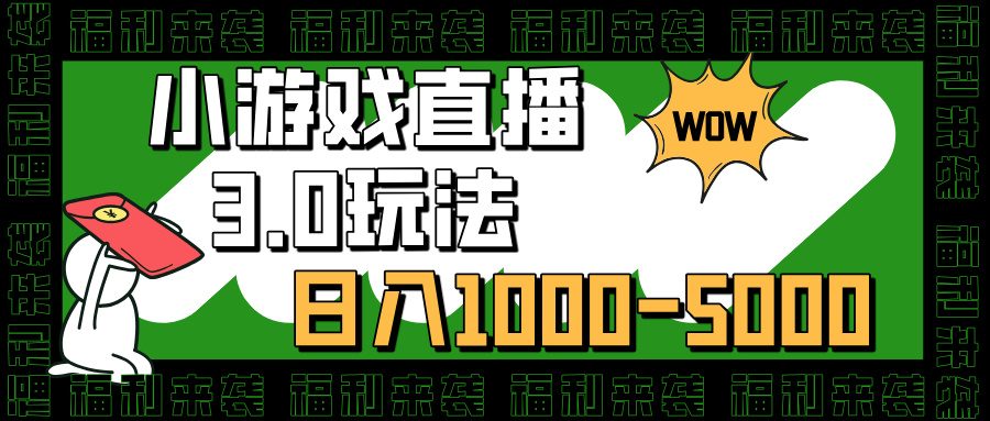 小游戏直播3.0玩法，日入1000-5000，小白也能操作创鑫阁-网创项目资源站-副业项目-创业项目-搞钱项目创鑫阁