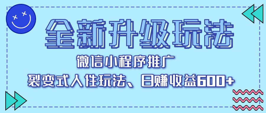 全新升级玩法，微信小程序推广，裂变式人性玩法，日赚收益600+创鑫阁-网创项目资源站-副业项目-创业项目-搞钱项目创鑫阁