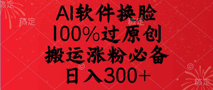 AI软件换脸，100%过原创，搬运涨粉必备，日入300+创鑫阁-网创项目资源站-副业项目-创业项目-搞钱项目创鑫阁