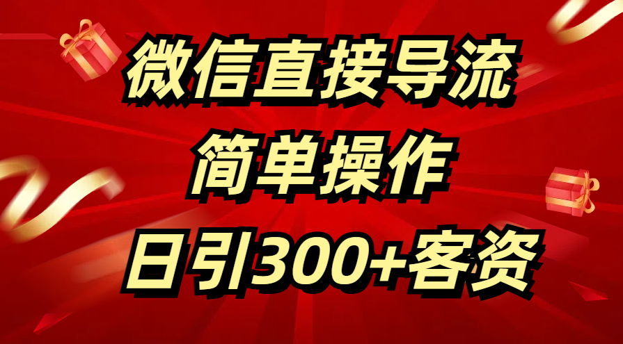 微信直接导流 简单操作 日引300+客资创鑫阁-网创项目资源站-副业项目-创业项目-搞钱项目创鑫阁