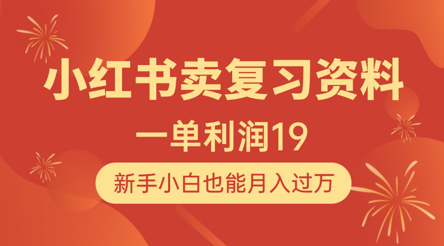 小红书卖复习资料，1单利润19，新手小白也能月入过万创鑫阁-网创项目资源站-副业项目-创业项目-搞钱项目创鑫阁