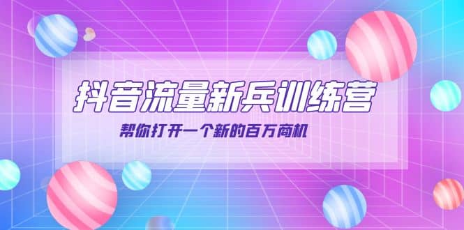 抖音群爆俱乐部-抖音流量新兵训练营：帮你打开一个新的百万商机创鑫阁-网创项目资源站-副业项目-创业项目-搞钱项目创鑫阁