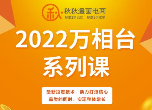 秋秋漫画电商2022万相台系列课，最新拉爆技术，助力打爆核心品类的同时，实现整体增长创鑫阁-网创项目资源站-副业项目-创业项目-搞钱项目创鑫阁