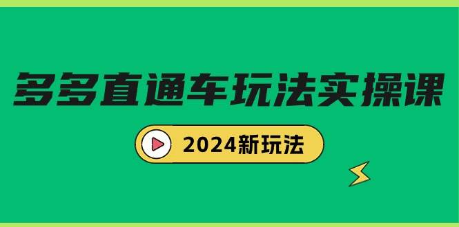 多多直通车玩法实战课，2024新玩法（7节课）创鑫阁-网创项目资源站-副业项目-创业项目-搞钱项目创鑫阁