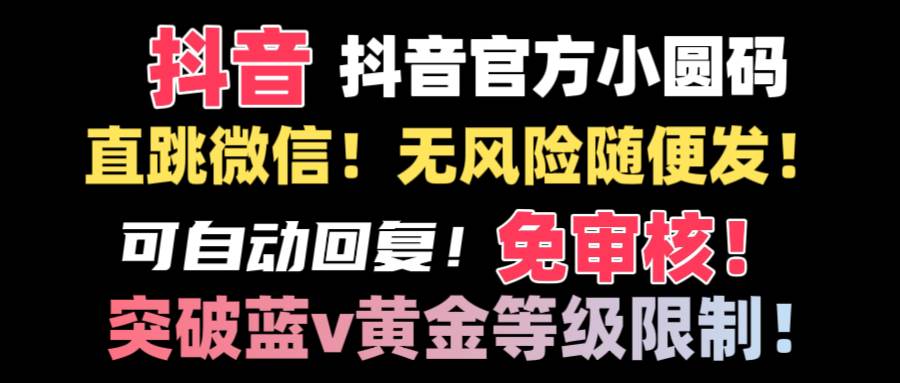 抖音二维码直跳微信技术！站内随便发不违规！！创鑫阁-网创项目资源站-副业项目-创业项目-搞钱项目创鑫阁