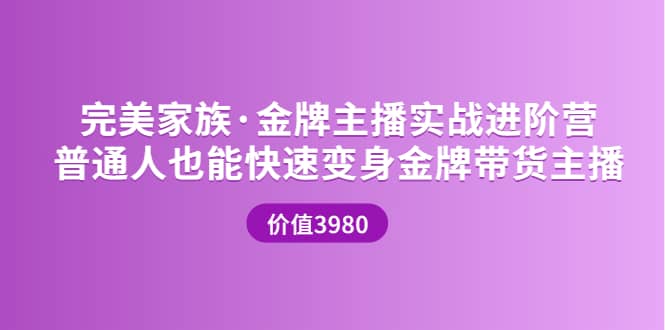 金牌主播实战进阶营 普通人也能快速变身金牌带货主播 (价值3980)创鑫阁-网创项目资源站-副业项目-创业项目-搞钱项目创鑫阁